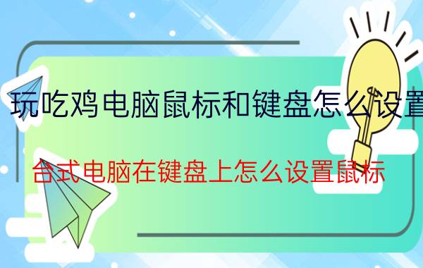 玩吃鸡电脑鼠标和键盘怎么设置 台式电脑在键盘上怎么设置鼠标？